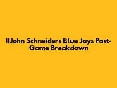 IIJohn Schneider's Blue Jays Post-Game Breakdown