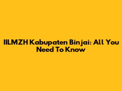 IILMZH Kabupaten Binjai: All You Need To Know
