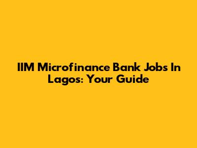 IIM Microfinance Bank Jobs In Lagos: Your Guide