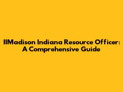 IIMadison Indiana Resource Officer: A Comprehensive Guide