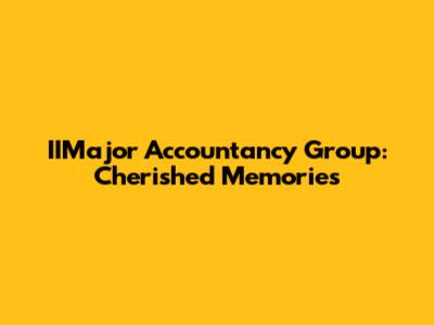 IIMajor Accountancy Group: Cherished Memories