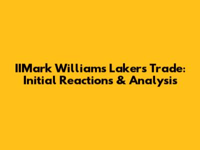 IIMark Williams Lakers Trade: Initial Reactions & Analysis