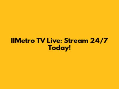 IIMetro TV Live: Stream 24/7 Today!