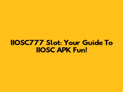 IIOSC777 Slot: Your Guide To IIOSC APK Fun!