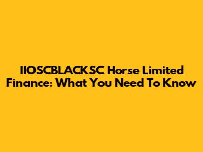 IIOSCBLACKSC Horse Limited Finance: What You Need To Know