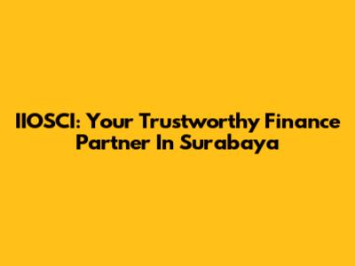 IIOSCI: Your Trustworthy Finance Partner In Surabaya