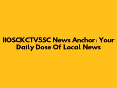 IIOSCKCTV5SC News Anchor: Your Daily Dose Of Local News