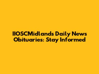 IIOSCMidlands Daily News Obituaries: Stay Informed