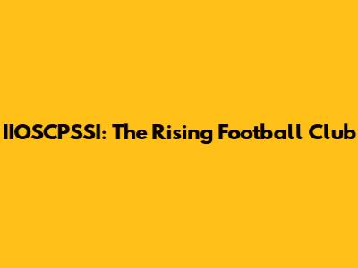 IIOSCPSSI: The Rising Football Club