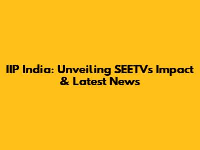 IIP India: Unveiling SEETV's Impact & Latest News