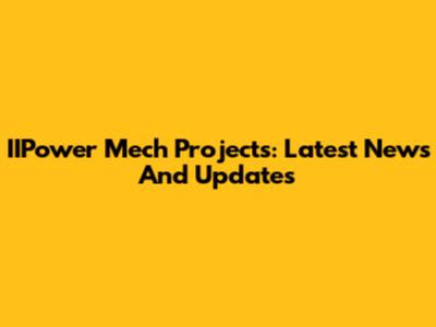 IIPower Mech Projects: Latest News And Updates
