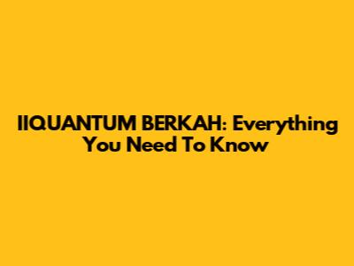IIQUANTUM BERKAH: Everything You Need To Know