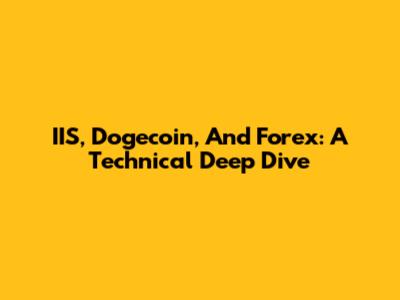 IIS, Dogecoin, And Forex: A Technical Deep Dive
