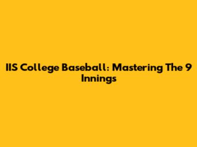 IIS College Baseball: Mastering The 9 Innings