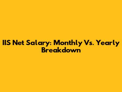 IIS Net Salary: Monthly Vs. Yearly Breakdown