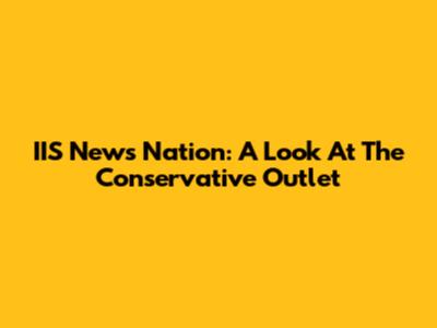 IIS News Nation: A Look At The Conservative Outlet