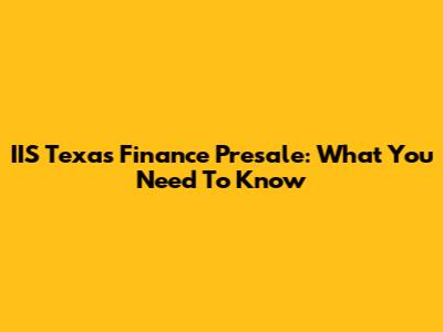 IIS Texas Finance Presale: What You Need To Know
