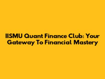 IISMU Quant Finance Club: Your Gateway To Financial Mastery