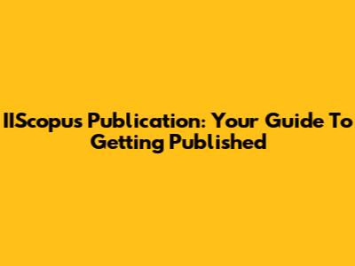 IIScopus Publication: Your Guide To Getting Published