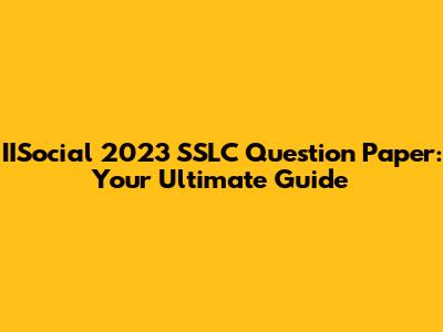 IISocial 2023 SSLC Question Paper: Your Ultimate Guide