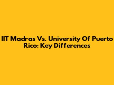 IIT Madras Vs. University Of Puerto Rico: Key Differences
