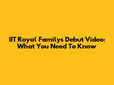 IIT Royal Family's Debut Video: What You Need To Know