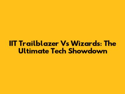 IIT Trailblazer Vs Wizards: The Ultimate Tech Showdown