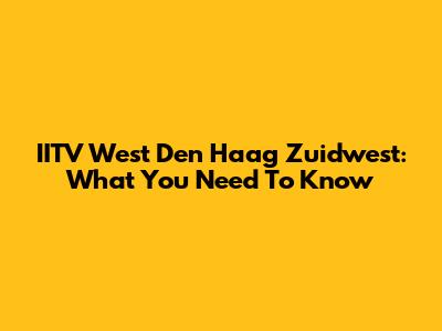 IITV West Den Haag Zuidwest: What You Need To Know
