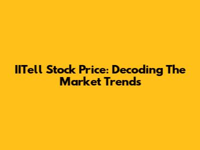 IITell Stock Price: Decoding The Market Trends