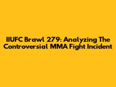IIUFC Brawl 279: Analyzing The Controversial MMA Fight Incident