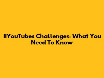 IIYouTube's Challenges: What You Need To Know