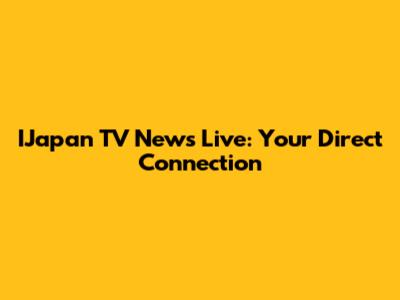 IJapan TV News Live: Your Direct Connection