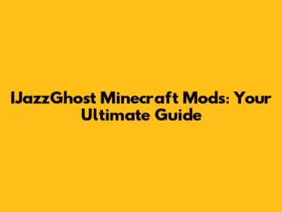 IJazzGhost Minecraft Mods: Your Ultimate Guide