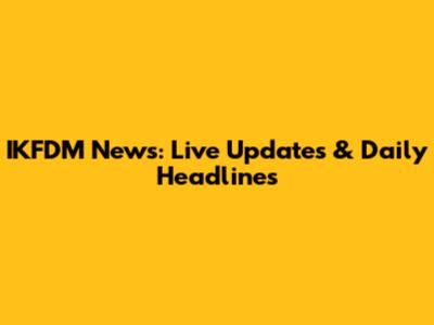 IKFDM News: Live Updates & Daily Headlines