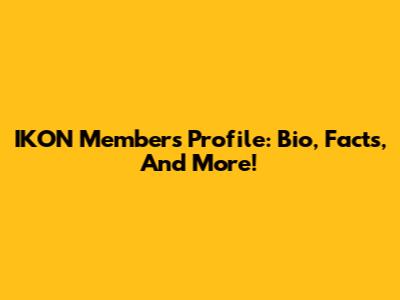 IKON Members Profile: Bio, Facts, And More!