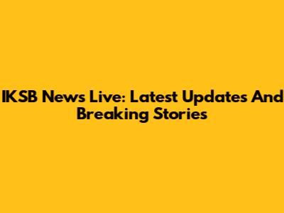 IKSB News Live: Latest Updates And Breaking Stories