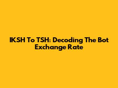 IKSH To TSH: Decoding The Bot Exchange Rate