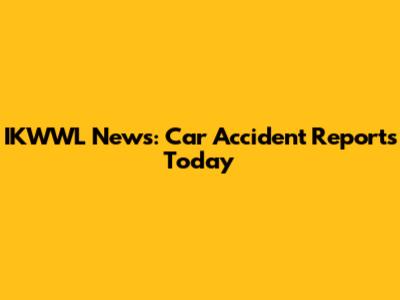 IKWWL News: Car Accident Reports Today