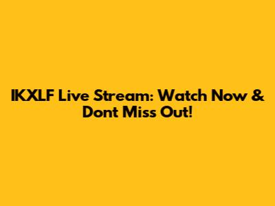IKXLF Live Stream: Watch Now & Don't Miss Out!
