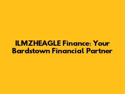 ILMZHEAGLE Finance: Your Bardstown Financial Partner