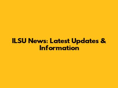 ILSU News: Latest Updates & Information