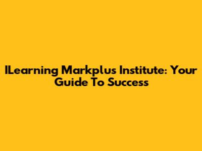 ILearning Markplus Institute: Your Guide To Success