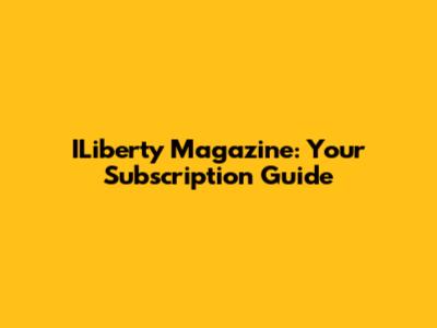 ILiberty Magazine: Your Subscription Guide