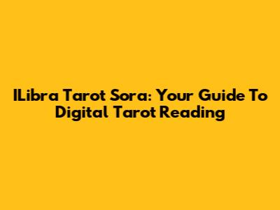 ILibra Tarot Sora: Your Guide To Digital Tarot Reading