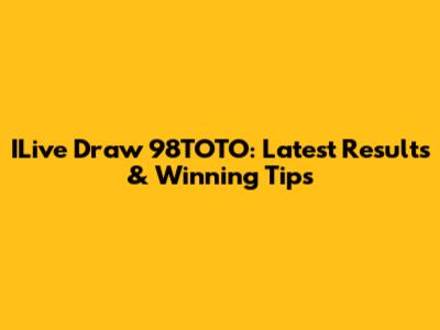 ILive Draw 98TOTO: Latest Results & Winning Tips