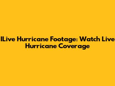 ILive Hurricane Footage: Watch Live Hurricane Coverage