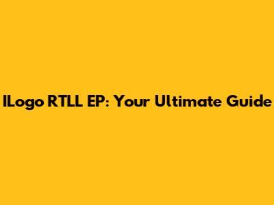 ILogo RTLL EP: Your Ultimate Guide