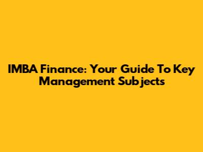 IMBA Finance: Your Guide To Key Management Subjects
