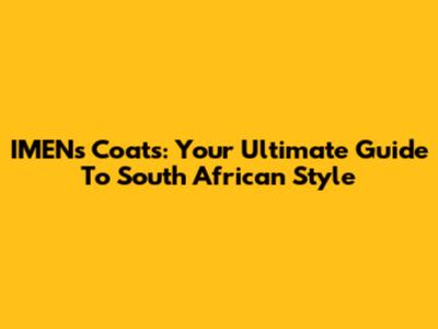 IMEN's Coats: Your Ultimate Guide To South African Style