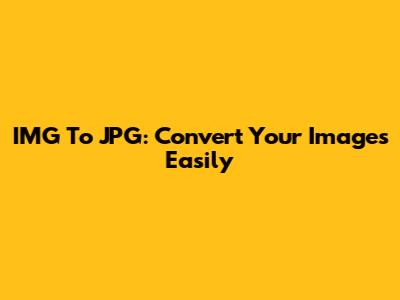 IMG To JPG: Convert Your Images Easily
